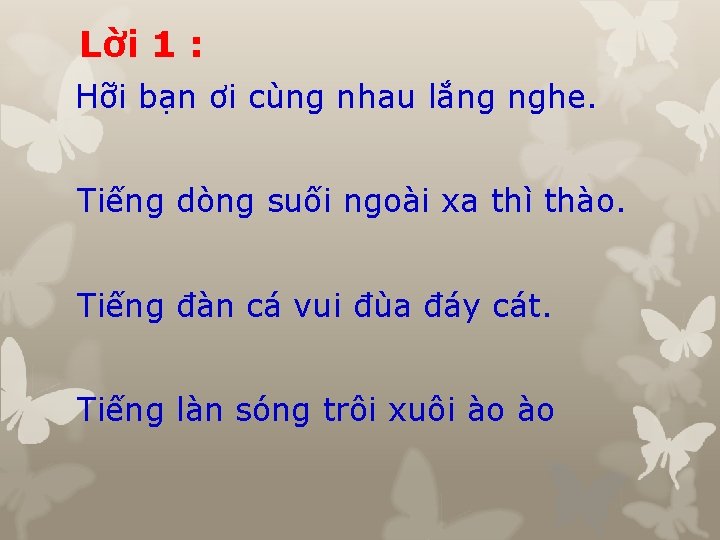 Lời 1 : Hỡi bạn ơi cùng nhau lắng nghe. Tiếng dòng suối ngoài