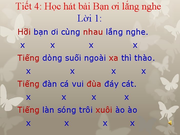 Tiết 4: Học hát bài Bạn ơi lắng nghe Lời 1: Hỡi bạn ơi