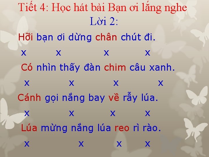 Tiết 4: Học hát bài Bạn ơi lắng nghe Lời 2: Hỡi bạn ơi Tiết 4: Học hát bài Bạn ơi lắng nghe Lời 2: Hỡi bạn ơi