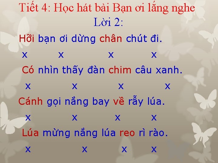 Tiết 4: Học hát bài Bạn ơi lắng nghe Lời 2: Hỡi bạn ơi