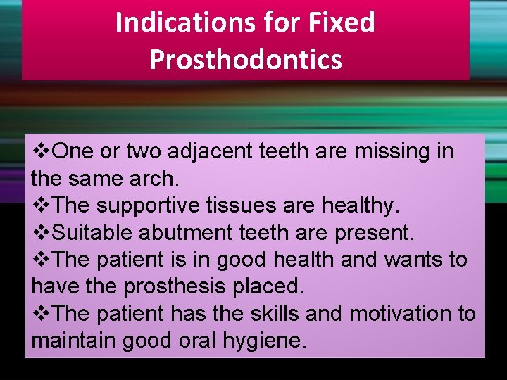 Indications for Fixed Prosthodontics v. One or two adjacent teeth are missing in the