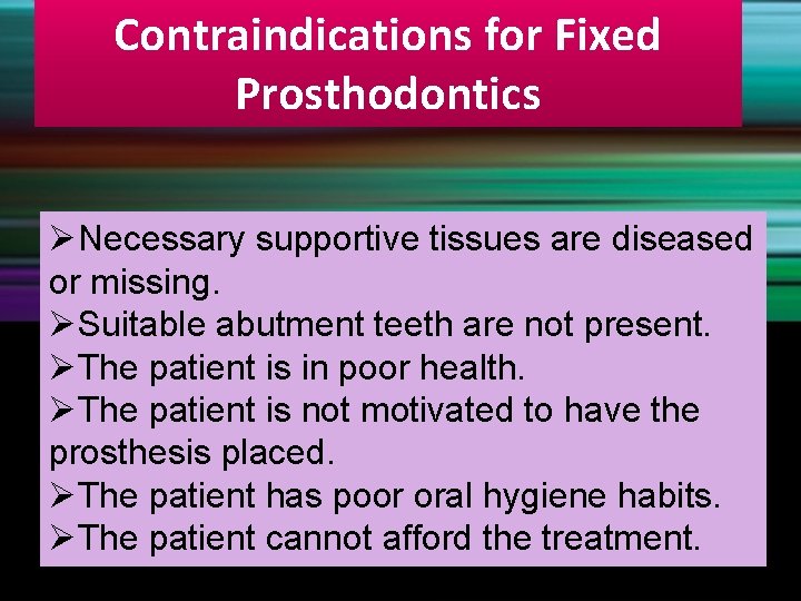 Contraindications for Fixed Prosthodontics ØNecessary supportive tissues are diseased or missing. ØSuitable abutment teeth