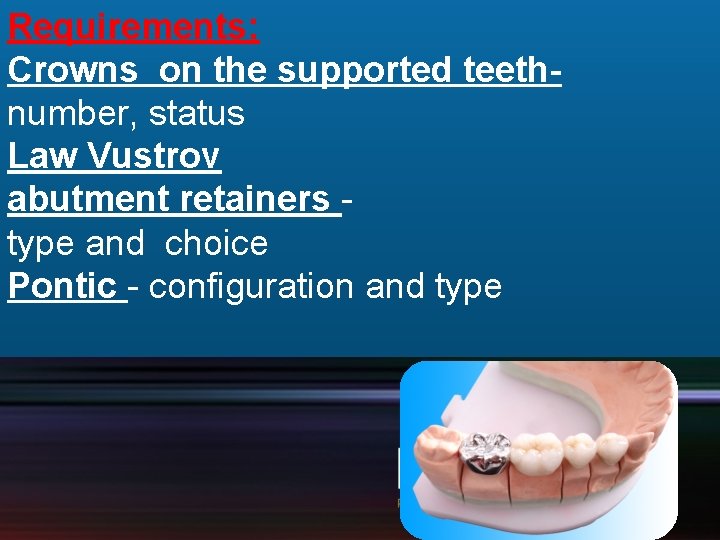 Requirements: Crowns on the supported teethnumber, status Law Vustrov abutment retainers type and choice