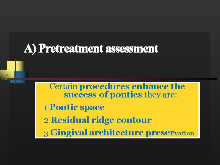 A) Pretreatment assessment Certain procedures enhance the success of pontics they are: 1 Pontic