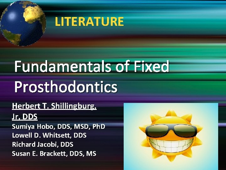 LITERATURE Fundamentals of Fixed Prosthodontics Herbert T. Shillingburg, Jr, DDS Sumiya Hobo, DDS, MSD,