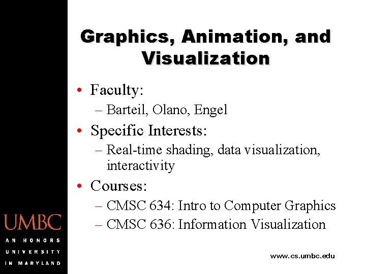 Graphics, Animation, and Visualization • Faculty: – Barteil, Olano, Engel • Specific Interests: –