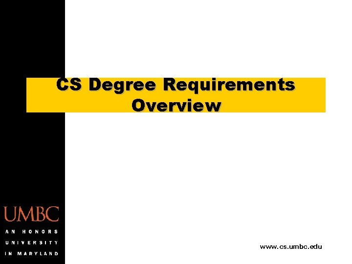 CS Degree Requirements Overview www. cs. umbc. edu 