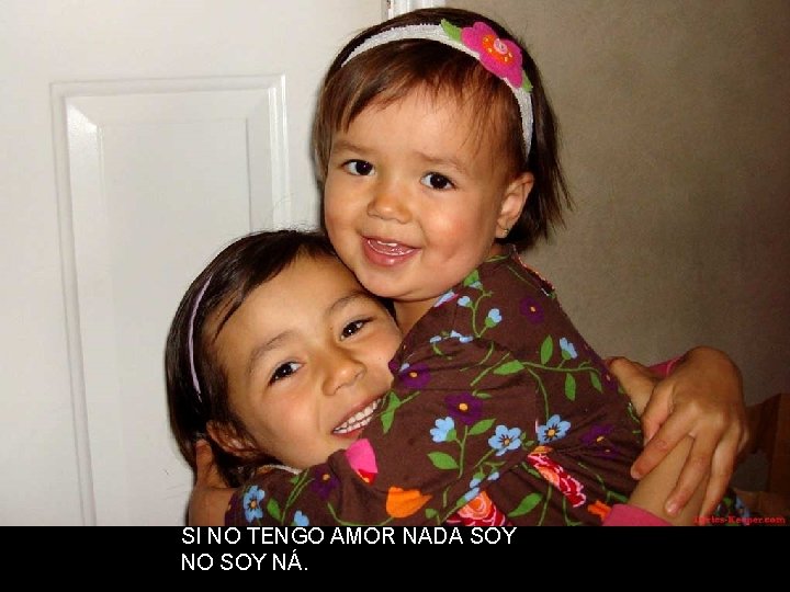 SI NO TENGO AMOR NADA SOY NO SOY NÁ. 