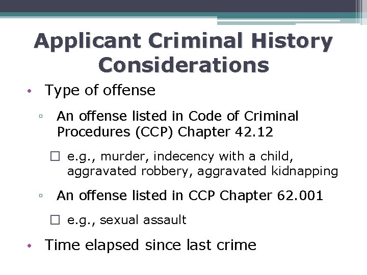 Applicant Criminal History Considerations • Type of offense ▫ An offense listed in Code