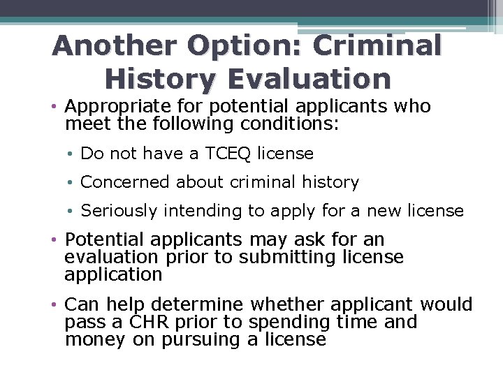 Another Option: Criminal History Evaluation • Appropriate for potential applicants who meet the following