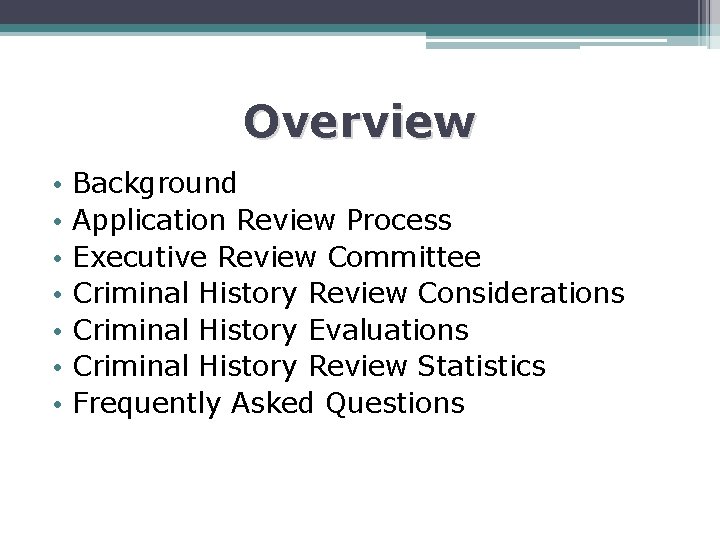 Overview • • Background Application Review Process Executive Review Committee Criminal History Review Considerations
