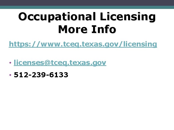Occupational Licensing Website More Info https: //www. tceq. texas. gov/licensing • licenses@tceq. texas. gov