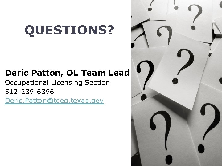 QUESTIONS? Deric Patton, OL Team Lead Occupational Licensing Section 512 -239 -6396 Deric. Patton@tceq.