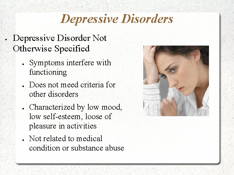 Depressive Disorders Depressive Disorder Not Otherwise Specified Symptoms interfere with functioning Does not meed