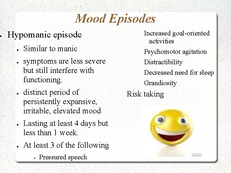  Mood Episodes Hypomanic episode Similar to manic symptoms are less severe but still