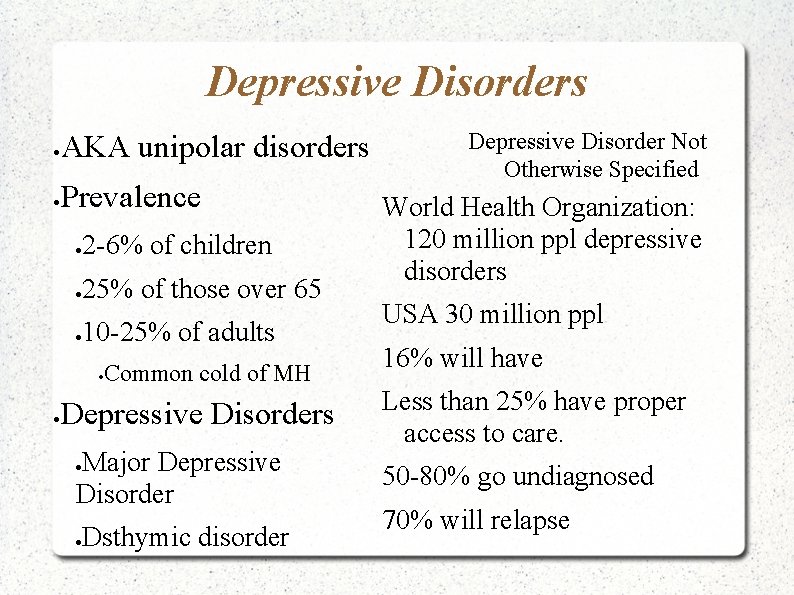 Depressive Disorders AKA unipolar disorders Prevalence 2 -6% of children 25% of those over