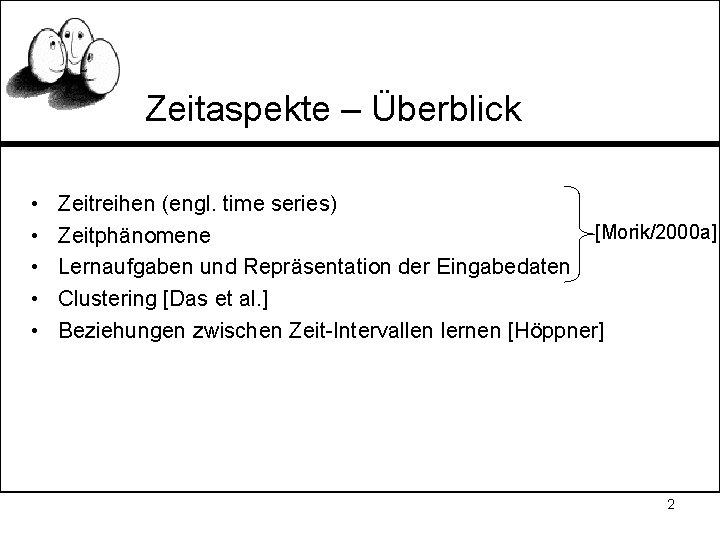 Zeitaspekte – Überblick • • • Zeitreihen (engl. time series) [Morik/2000 a] Zeitphänomene Lernaufgaben