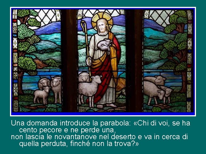 Una domanda introduce la parabola: «Chi di voi, se ha cento pecore e ne