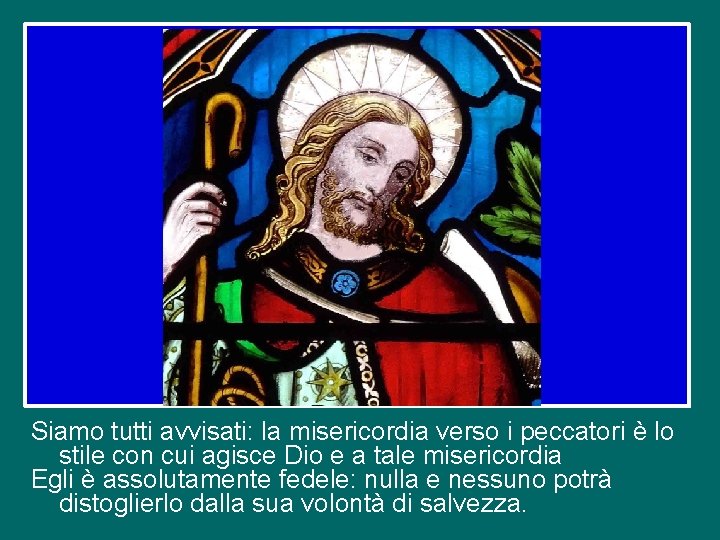 Siamo tutti avvisati: la misericordia verso i peccatori è lo stile con cui agisce