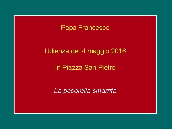 Papa Francesco Udienza del 4 maggio 2016 In Piazza San Pietro La pecorella smarrita