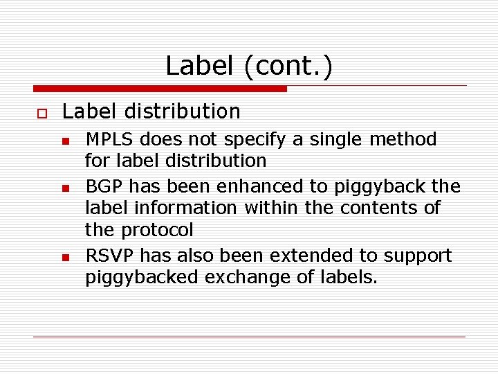 Label (cont. ) o Label distribution n MPLS does not specify a single method