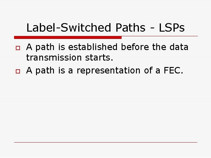 Label-Switched Paths - LSPs o o A path is established before the data transmission