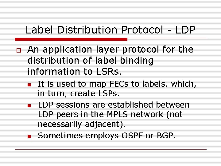 Label Distribution Protocol - LDP o An application layer protocol for the distribution of