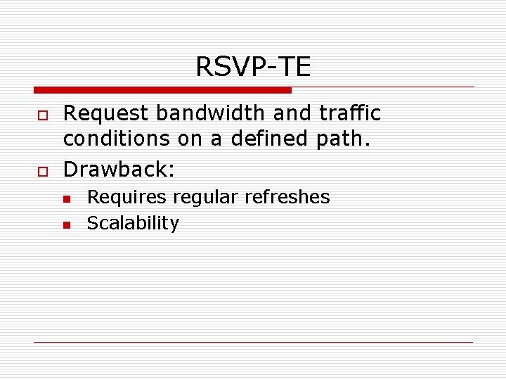 RSVP-TE o o Request bandwidth and traffic conditions on a defined path. Drawback: n