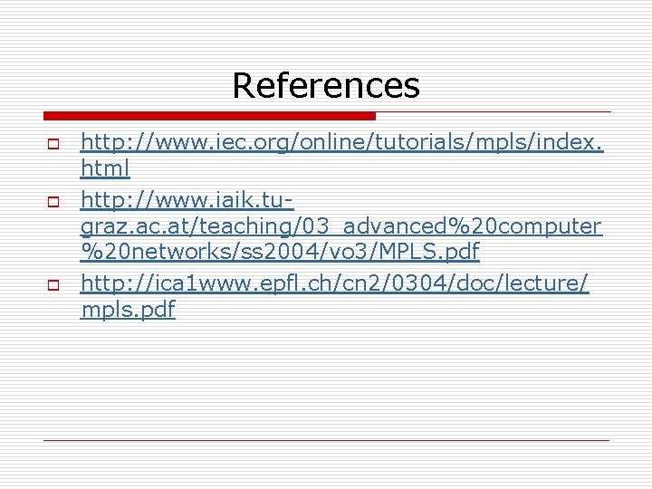 References o o o http: //www. iec. org/online/tutorials/mpls/index. html http: //www. iaik. tugraz. ac.