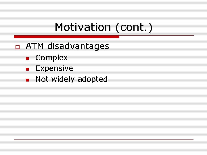 Motivation (cont. ) o ATM disadvantages n n n Complex Expensive Not widely adopted