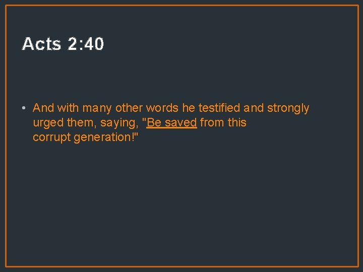 Acts 2: 40 • And with many other words he testified and strongly urged