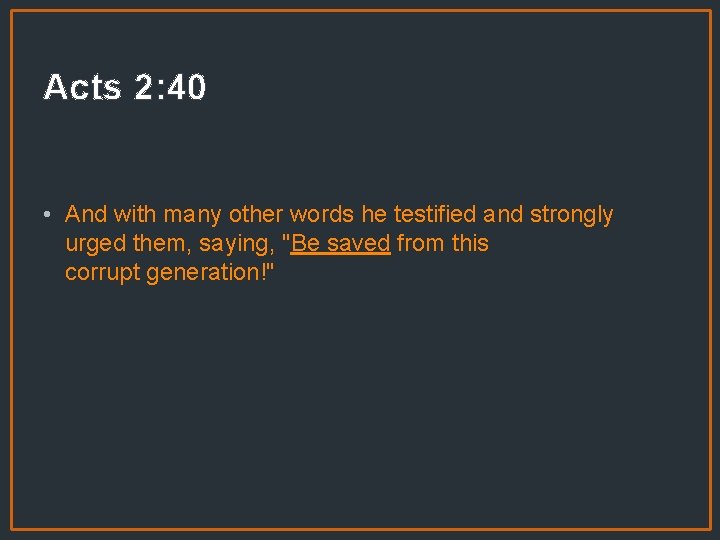 Acts 2: 40 • And with many other words he testified and strongly urged