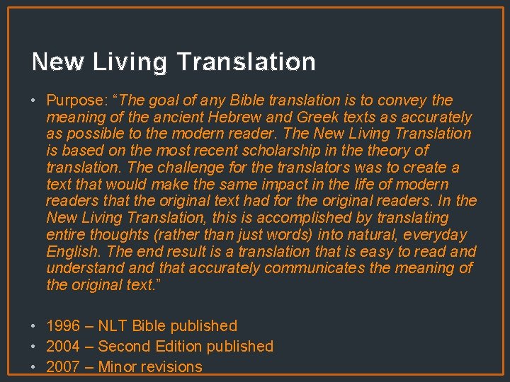 New Living Translation • Purpose: “The goal of any Bible translation is to convey