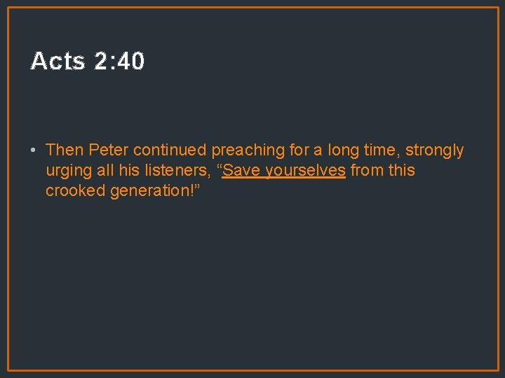 Acts 2: 40 • Then Peter continued preaching for a long time, strongly urging