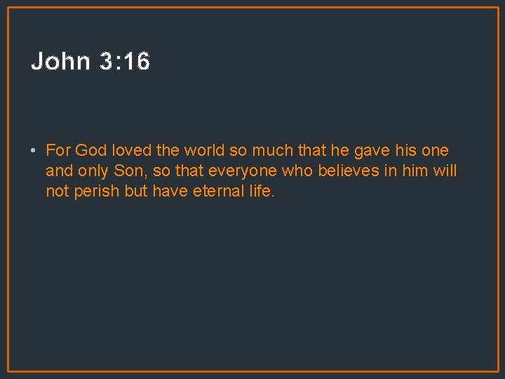 John 3: 16 • For God loved the world so much that he gave