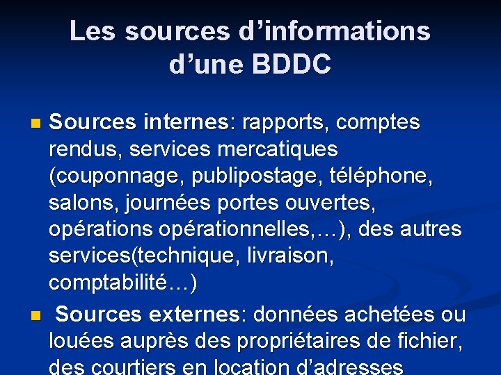 Les sources d’informations d’une BDDC Sources internes: rapports, comptes rendus, services mercatiques (couponnage, publipostage,