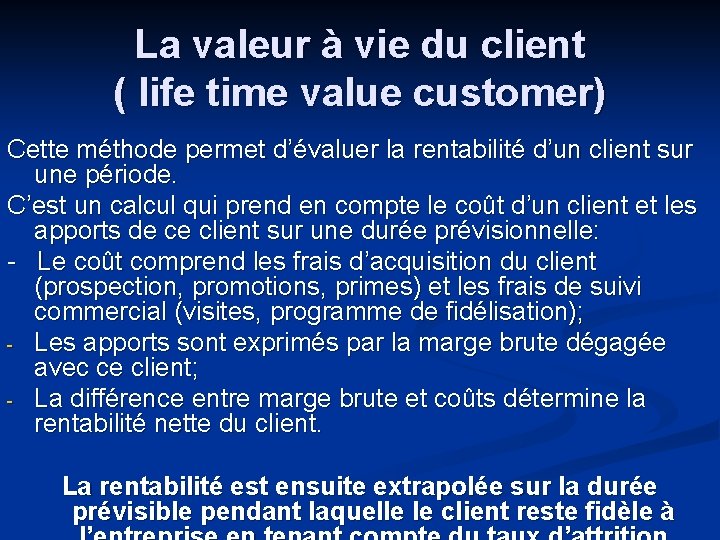 La valeur à vie du client ( life time value customer) Cette méthode permet