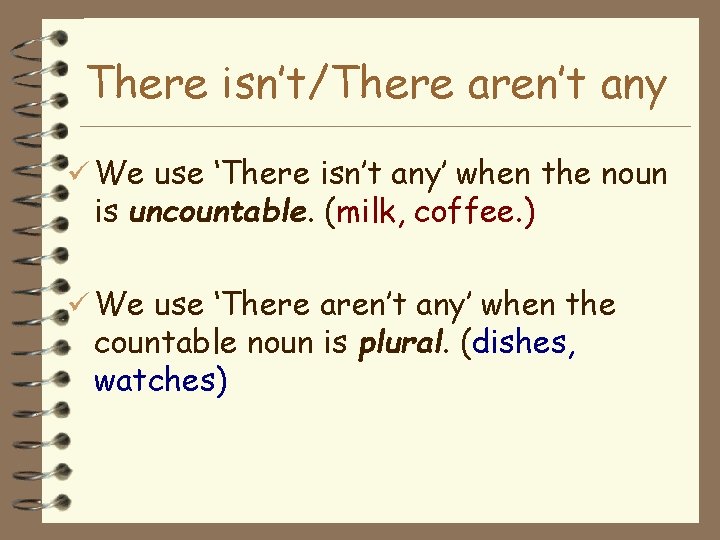 There isn’t/There aren’t any We use ‘There isn’t any’ when the noun is uncountable.