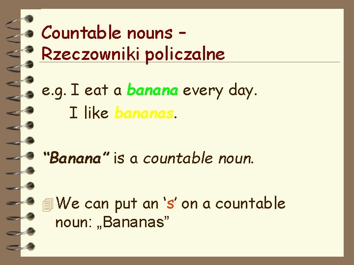 Countable nouns – Rzeczowniki policzalne e. g. I eat a banana every day. I