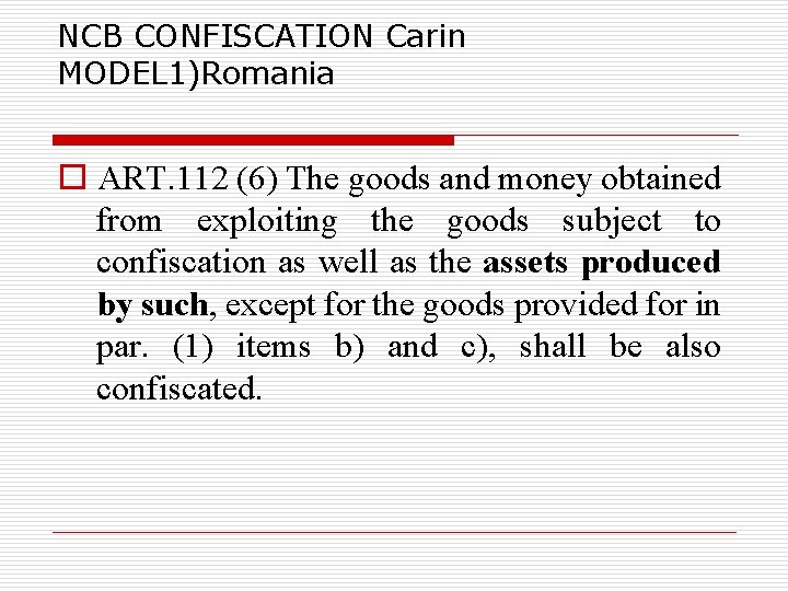NCB CONFISCATION Carin MODEL 1)Romania o ART. 112 (6) The goods and money obtained
