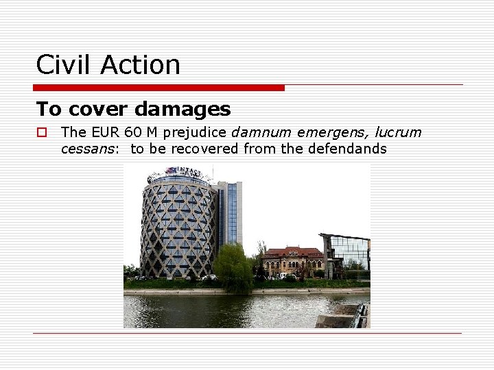 Civil Action To cover damages o The EUR 60 M prejudice damnum emergens, lucrum