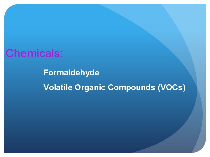 Chemicals: Formaldehyde Volatile Organic Compounds (VOCs) 