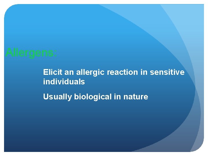 Allergens: Elicit an allergic reaction in sensitive individuals Usually biological in nature 