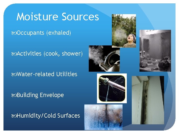 Moisture Sources Occupants (exhaled) Activities (cook, shower) Water-related Utilities Building Envelope Humidity/Cold Surfaces 