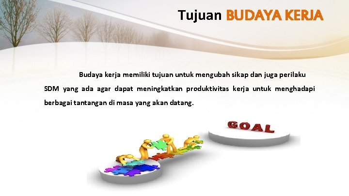 Tujuan BUDAYA KERJA Budaya kerja memiliki tujuan untuk mengubah sikap dan juga perilaku SDM