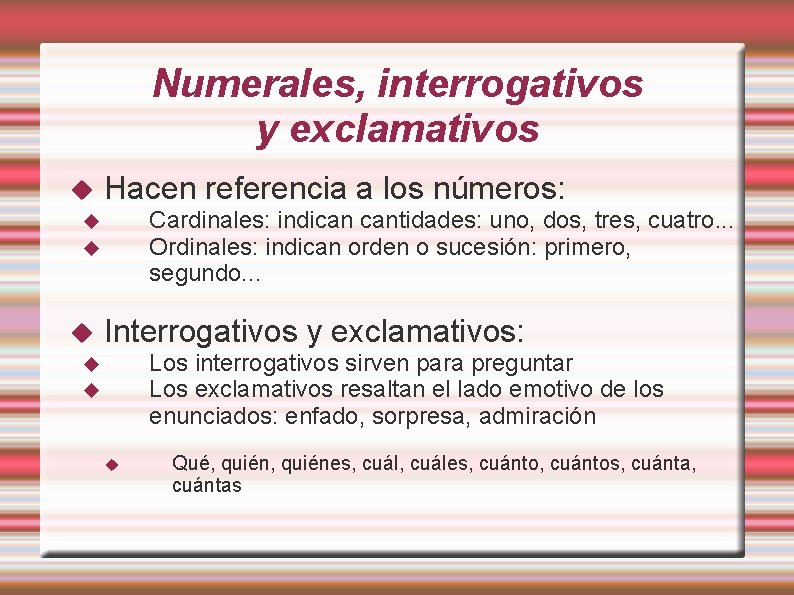 Numerales, interrogativos y exclamativos Hacen referencia a los números: Cardinales: indican cantidades: uno, dos,