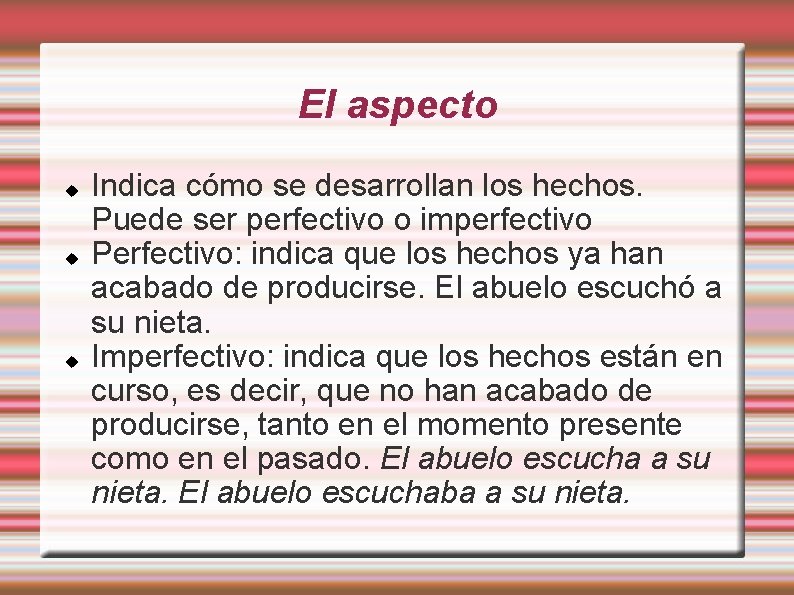 El aspecto Indica cómo se desarrollan los hechos. Puede ser perfectivo o imperfectivo Perfectivo: