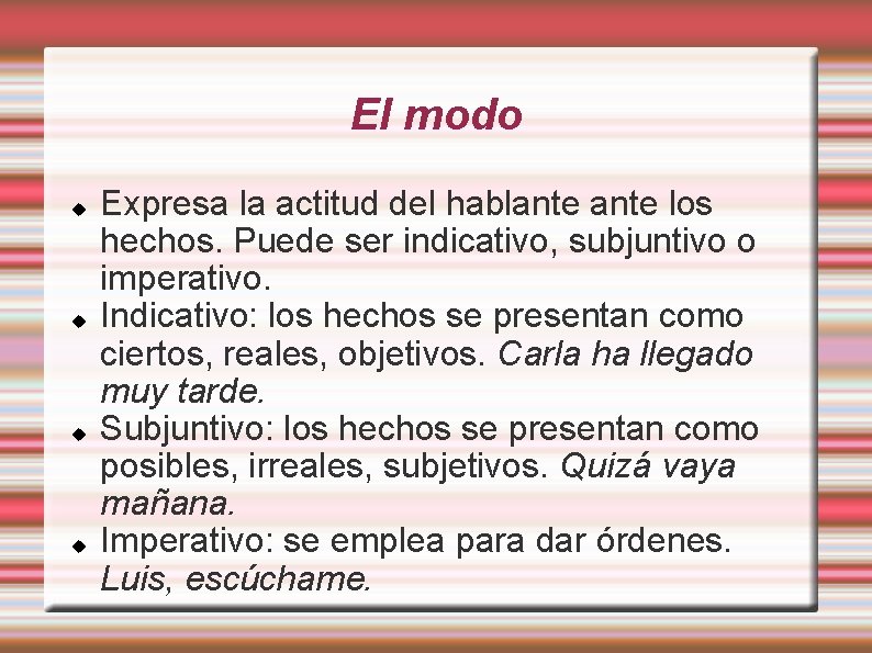 El modo Expresa la actitud del hablante los hechos. Puede ser indicativo, subjuntivo o