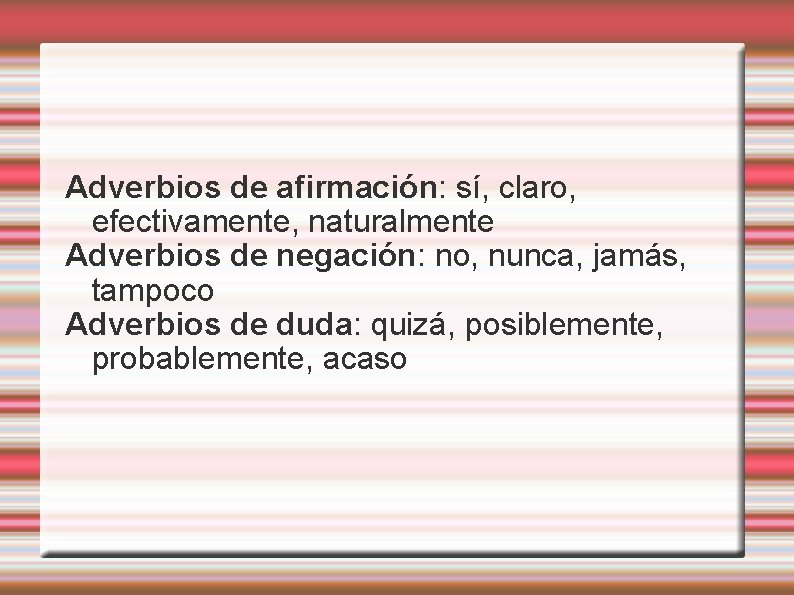 Adverbios de afirmación: sí, claro, efectivamente, naturalmente Adverbios de negación: no, nunca, jamás, tampoco