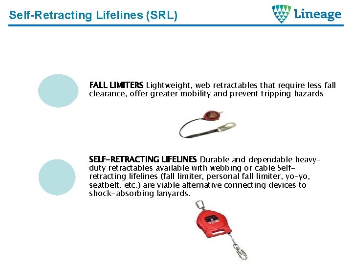 Self-Retracting Lifelines (SRL) FALL LIMITERS Lightweight, web retractables that require less fall clearance, offer